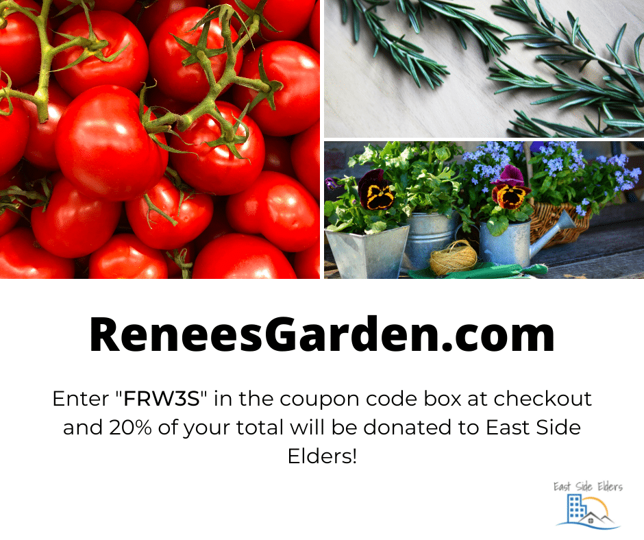 Collage of images: photos of tomatoes, herbs, and flowers in pots. Text: ReneesGarden.com Enter "FRW3S" in the coupon code box at checkout and 20% of your order total will be donated to East Side Elders.